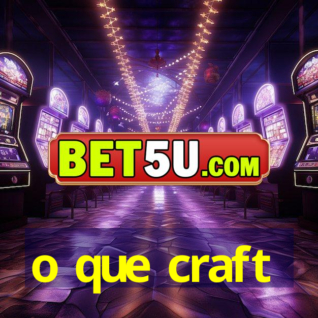 o que craft